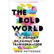 The Bold World A Memoir of Family and Transformation by PATTERSON, JODIE, 9780399179013