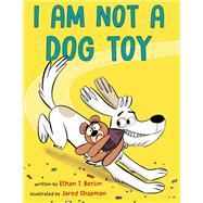 I Am Not a Dog Toy by Berlin, Ethan T.; Chapman, Jared, 9780593119013