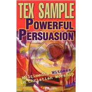 Powerful Persuasion: Multimedia Witness in Christian Worship by Sample, Tex, 9780687339013