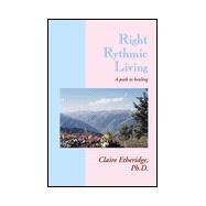 Right Rhythmic Living: A Path to Healing by Etheridge, Claire; Watkins, John; Schafer, Donald W., M.D., 9780738819013