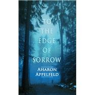 To the Edge of Sorrow by Appelfeld, Aharon, 9781432879013