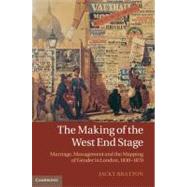 The Making of the West End Stage: Marriage, Management and the Mapping of Gender in London, 1830–1870 by Jacky Bratton, 9780521519014