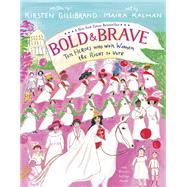 Bold & Brave Ten Heroes Who Won Women the Right to Vote by Gillibrand, Kirsten; Kalman, Maira, 9780525579014