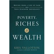 Poverty, Riches and Wealth by Vallotton, Kris; Franklin, Jentezen, 9780800799014