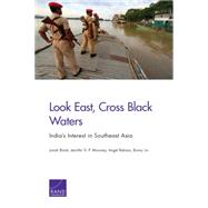 Look East, Cross Black Waters India's Interest in Southeast Asia by Blank, Jonah; P. Moroney, Jennifer D.; Rabasa, Angel; Lin, Bonny, 9780833089014