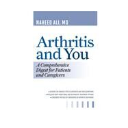 Arthritis and You A Comprehensive Digest for Patients and Caregivers by Ali, Naheed,, 9781442219014