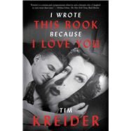 I Wrote This Book Because I Love You Essays by Kreider, Tim, 9781476739014