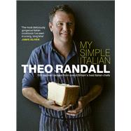 My Simple Italian 100 Inspired Recipes from One of Britain's Best Italian Chefs by Randall, Theo, 9780091929015