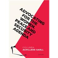 Advocating for the Women, Peace and Security Agenda by Achilleos-Sarll, Columba, 9780198949015