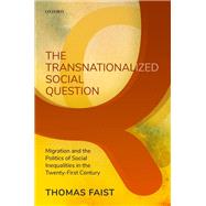 The Transnationalized Social Question Migration and the Politics of Social Inequalities in the Twenty-First Century by Faist, Thomas, 9780199249015