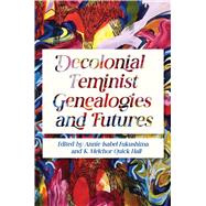 Decolonial Feminist Genealogies and Futures by Annie Isabel Fukushima; K. Melchor Quick Hall, 9780252089015