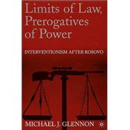 Limits of Law, Prerogatives of Power Interventionism After Kosovo by Glennon, Michael J., 9780312239015