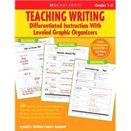 Teaching Writing: Differentiated Instruction With Leveled Graphic Organizers 40+ Reproducible, Leveled Organizers That Help You Teach Writing to ALL Students and Manage Their Different Learning Needs Easily and Effectively by Witherell, Nancy; McMackin, Mary C., 9780545059015