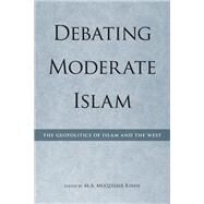 Debating Moderate Islam : The Geopolitics of Islam and the West by Khan, M. A. Muqtedar, 9780874809015