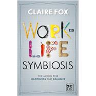 Work-Life Symbiosis: The Model for Happiness and Balance by Fox, Claire, 9781910649015