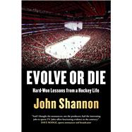 Evolve or Die Hard-Won Lessons from a Hockey Life by Shannon, John, 9781982169015