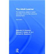 The Adult Learner: The definitive classic in adult education and human resource development by Holton III; Elwood F., 9780415739016