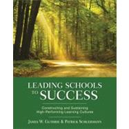 Leading Schools to Success : Constructing and Sustaining High-Performing Learning Cultures by James W. Guthrie, 9781412979016