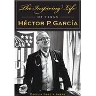 The Inspiring Life of Texan Hector P. Garcia by Akers, Cecilia Garcia, 9781467119016