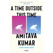 A Time Outside This Time A novel by Kumar, Amitava, 9780593319017