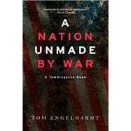 A Nation Unmade by War by Engelhardt, Tom, 9781608469017
