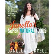 Janella's Super Natural Foods Over 150 Delicious Recipes for Sustained Wellbeing by Purcell, Janella, 9781743319017