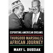 Exporting American Dreams Thurgood Marshall's African Journey by Dudziak, Mary L., 9780195329018