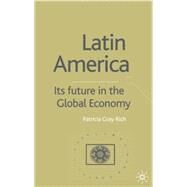 Latin America Its Future in the Global Economy by Rich, Patricia Gray, 9780333929018
