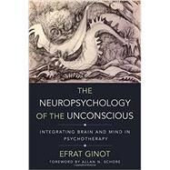 The Neuropsychology of the Unconscious Integrating Brain and Mind in Psychotherapy by Ginot, Efrat; Schore, Allan N., 9780393709018