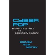 Cyberpop: Digital Lifestyles and Commodity Culture by Matrix,Sidney Eve, 9780415649018