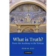 What is Truth?: From the Academy to the Vatican by John M. Rist, 9780521889018
