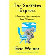 The Socrates Express In Search of Life Lessons from Dead Philosophers by Weiner, Eric, 9781501129018