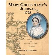Mary Gould Almy's Journal, 1778 During the Siege At Newport, Rhode Island, 29 July to 24 August 18778 by Almy, Mary Gould; Hattendorf, John, 9781543949018