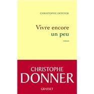 Vivre encore un peu by Christophe Donner, 9782246779018
