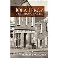 Iola Leroy, or, Shadows Uplifted by Harper, Frances E. W., 9780486479019