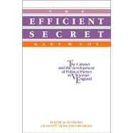 The Efficient Secret: The Cabinet and the Development of Political Parties in Victorian England by Gary W. Cox, 9780521019019