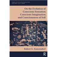 On the Evolution of Conscious Sensation, Conscious Imagination, and Consciousness of Self by Kunzendorf, Robert G., 9780895039019