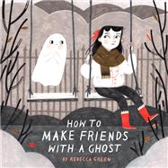 How to Make Friends With a Ghost by Green, Rebecca, 9781101919019