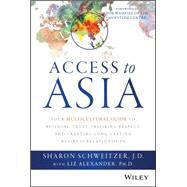 Access to Asia Your Multicultural Guide to Building Trust, Inspiring Respect, and Creating Long-Lasting Business Relationships by Schweitzer, Sharon; Alexander, Liz; Waisfisz, Bob, 9781118919019