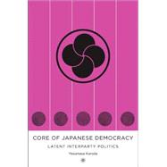 The Core of Japanese Democracy Latent Interparty Politics by Kuroda, Yasumasa, 9781403969019