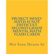 Project Mind - Math Is Not Difficult Second Grade Mental Math Flash Cards by Su, Hui Fang Huang Angie, 9781503269019