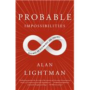 Probable Impossibilities Musings on Beginnings and Endings by Lightman, Alan, 9781524749019
