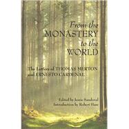 From the Monastery to the World The Letters of Thomas Merton and Ernesto Cardenal by Merton, Thomas; Cardenal, Ernesto; Sandoval, Jessie; Hass, Robert, 9781619029019