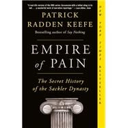Empire of Pain The Secret History of the Sackler Dynasty by Keefe, Patrick Radden, 9781984899019