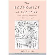The Economics of Ecstasy Tantra, Secrecy and Power in Colonial Bengal by Urban, Hugh B.; Doniger, Wendy, 9780195139020