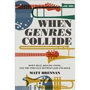 When Genres Collide Down Beat, Rolling Stone, and the Struggle between Jazz and Rock by Brennan, Matthew Thomas; Brennan, Matthew Thomas; Frith, Simon, 9781501319020