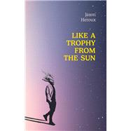 Like a Trophy from the Sun by Heroux, Jason, 9781771839020