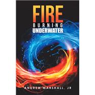 Fire Burning Underwater by Marshall, Andrew, Jr., 9781984549020