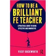 How to be a Brilliant FE Teacher: A practical guide to being effective and innovative by Duckworth; Vicky, 9780415519021