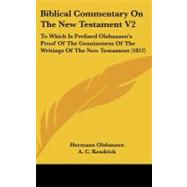 Biblical Commentary on the New Testament V2 : To Which Is Prefixed Olshausen's Proof of the Genuineness of the Writings of the New Testament (1857) by Olshausen, Hermann; Kendrick, A. C.; Fosdick, David, Jr., 9780548969021
